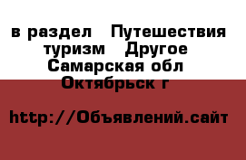  в раздел : Путешествия, туризм » Другое . Самарская обл.,Октябрьск г.